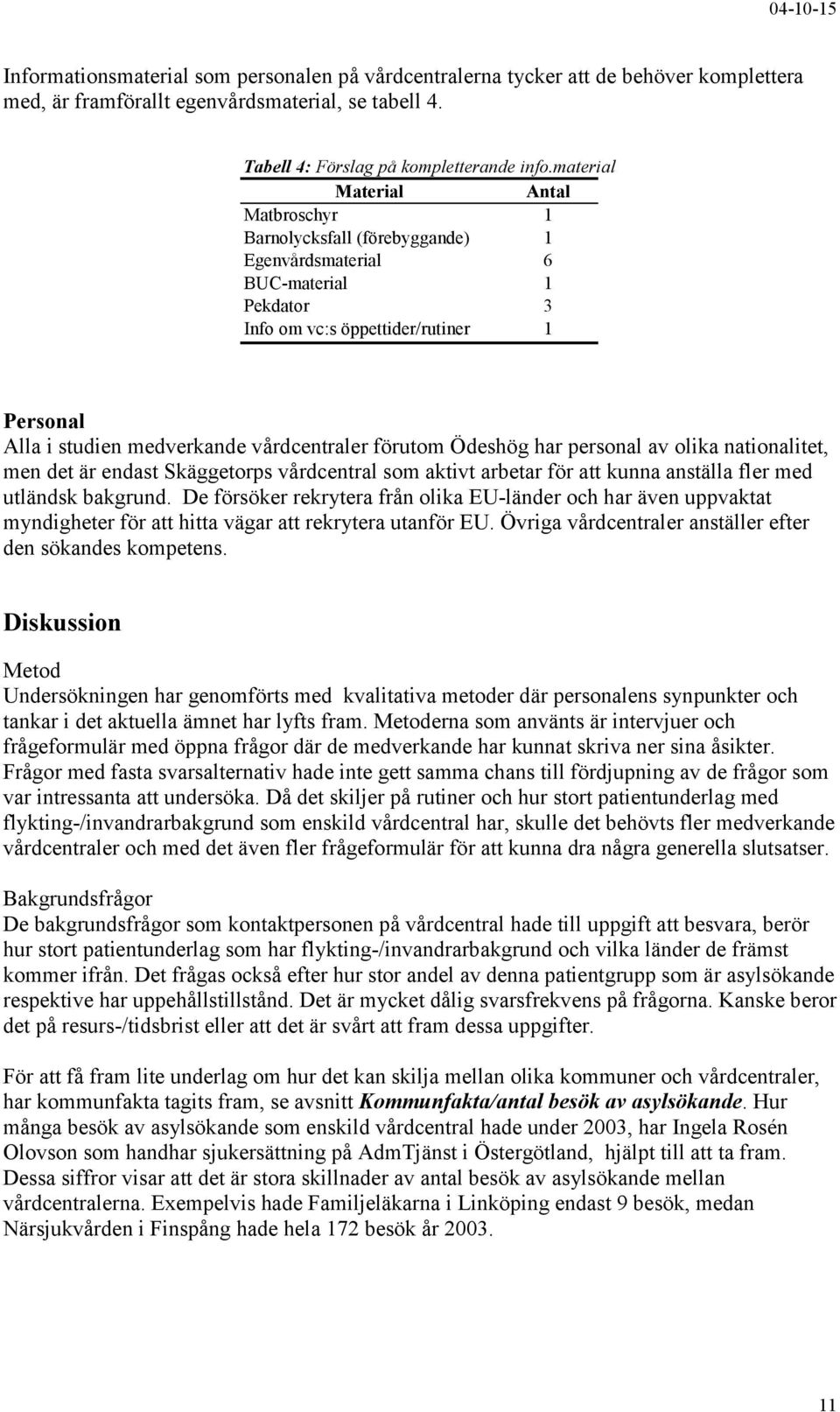 förutom Ödeshög har personal av olika nationalitet, men det är endast Skäggetorps vårdcentral som aktivt arbetar för att kunna anställa fler med utländsk bakgrund.