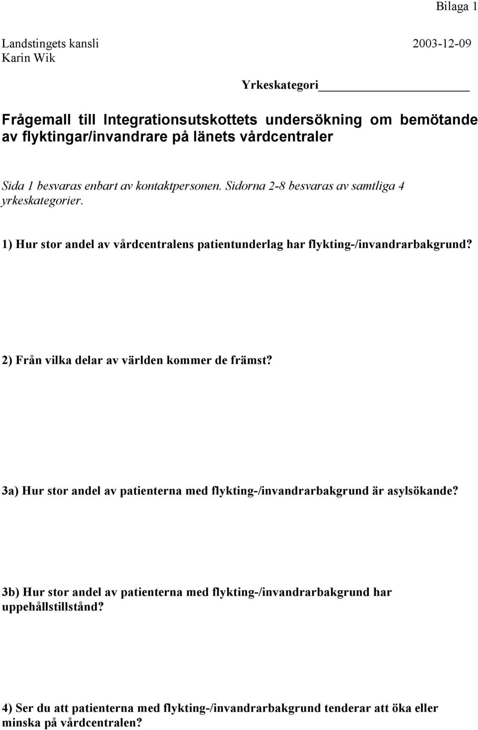 1) Hur stor andel av vårdcentralens patientunderlag har flykting-/invandrarbakgrund? 2) Från vilka delar av världen kommer de främst?