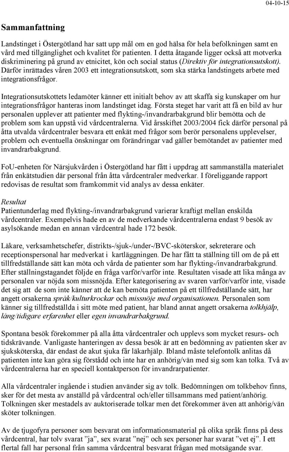 Därför inrättades våren 2003 ett integrationsutskott, som ska stärka landstingets arbete med integrationsfrågor.