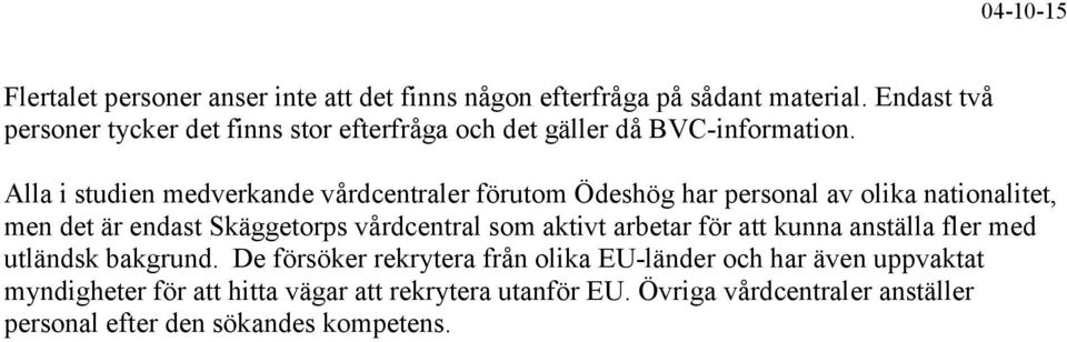 Alla i studien medverkande vårdcentraler förutom Ödeshög har personal av olika nationalitet, men det är endast Skäggetorps vårdcentral som