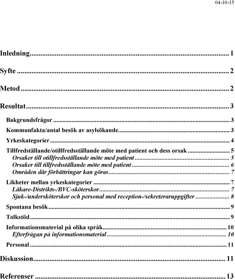 .. 5 Orsaker till tillfredsställande möte med patient... 6 Områden där förbättringar kan göras... 7 Likheter mellan yrkeskategorier... 7 Läkare-Distrikts-/BVC-sköterskor.