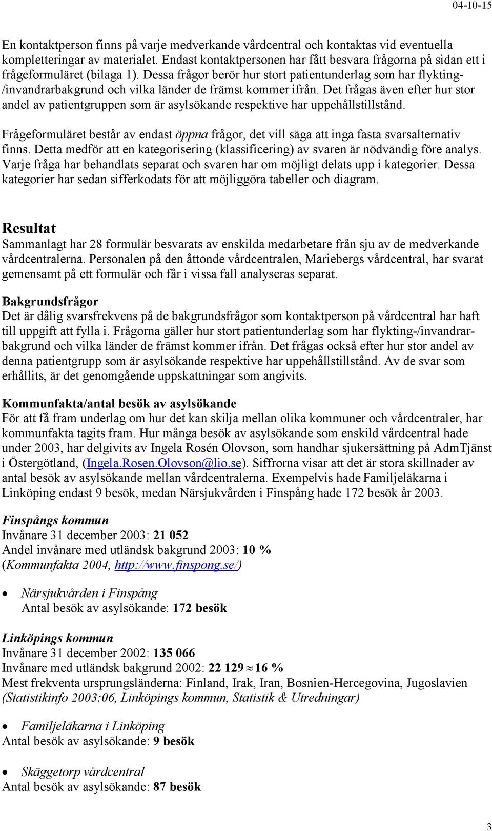 Dessa frågor berör hur stort patientunderlag som har flykting- /invandrarbakgrund och vilka länder de främst kommer ifrån.