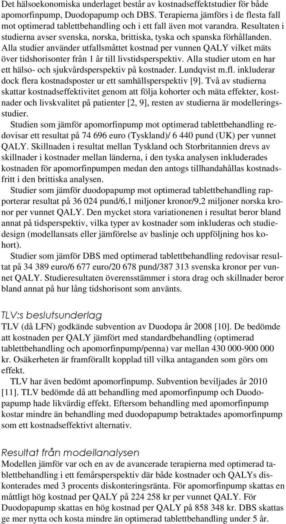 Alla studier använder utfallsmåttet kostnad per vunnen QALY vilket mäts över tidshorisonter från 1 år till livstidsperspektiv. Alla studier utom en har ett hälso- och sjukvårdsperspektiv på kostnader.