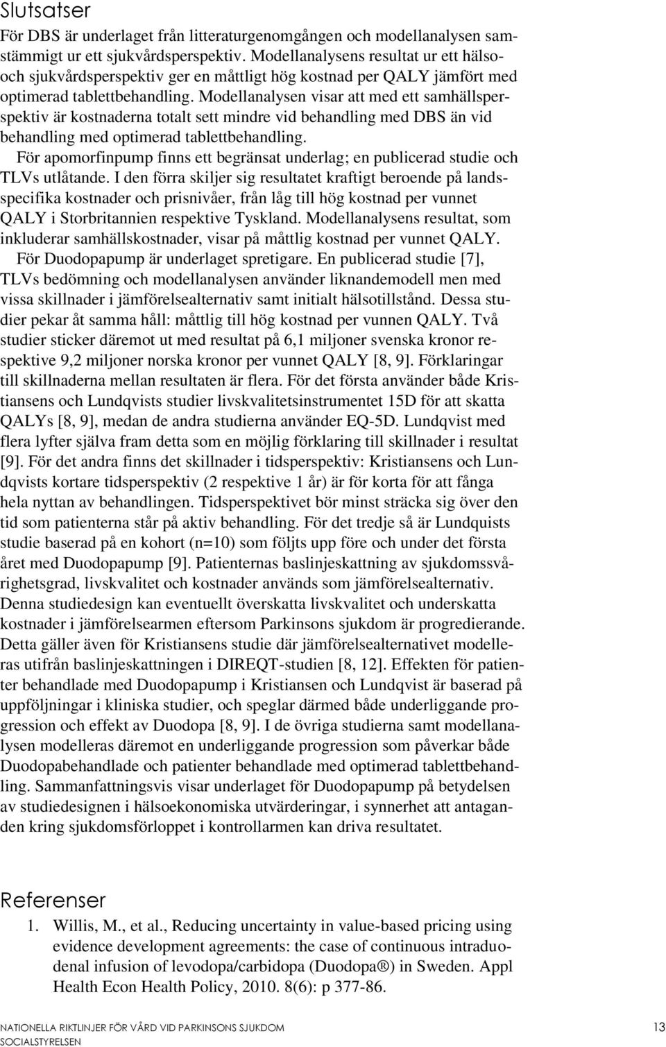 Modellanalysen visar att med ett samhällsperspektiv är kostnaderna totalt sett mindre vid behandling med DBS än vid behandling med optimerad tablettbehandling.