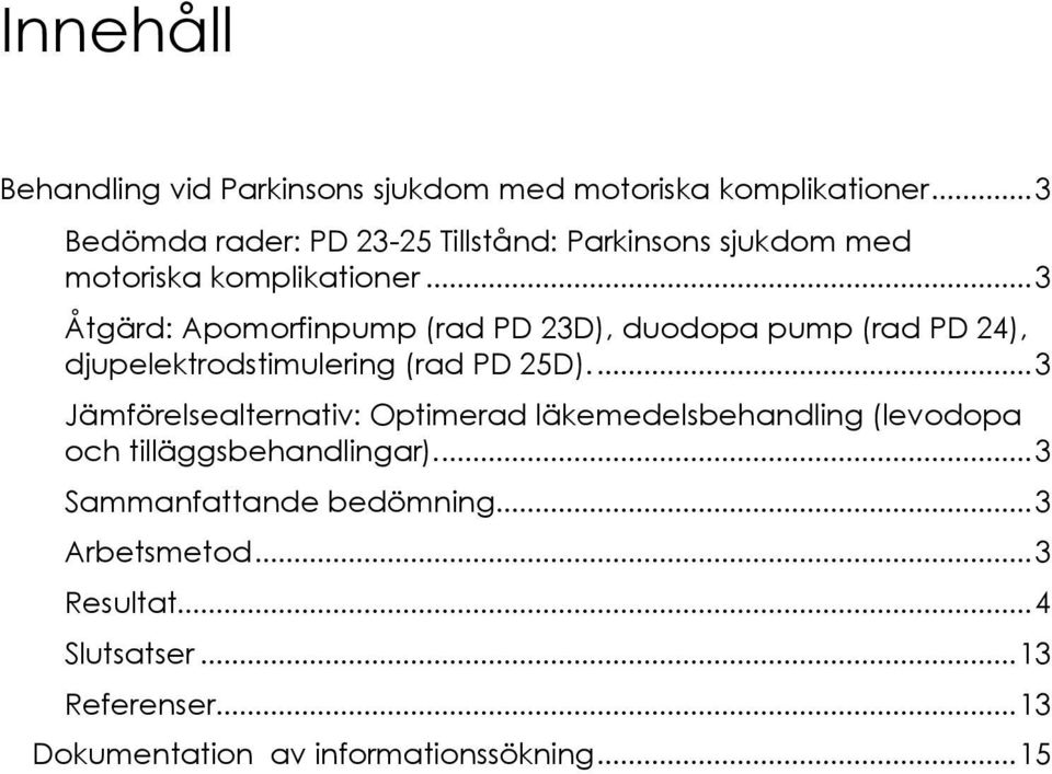 .. 3 Åtgärd: Apomorfinpump (rad PD 23D), duodopa pump (rad PD 24), djupelektrodstimulering (rad PD 25D).