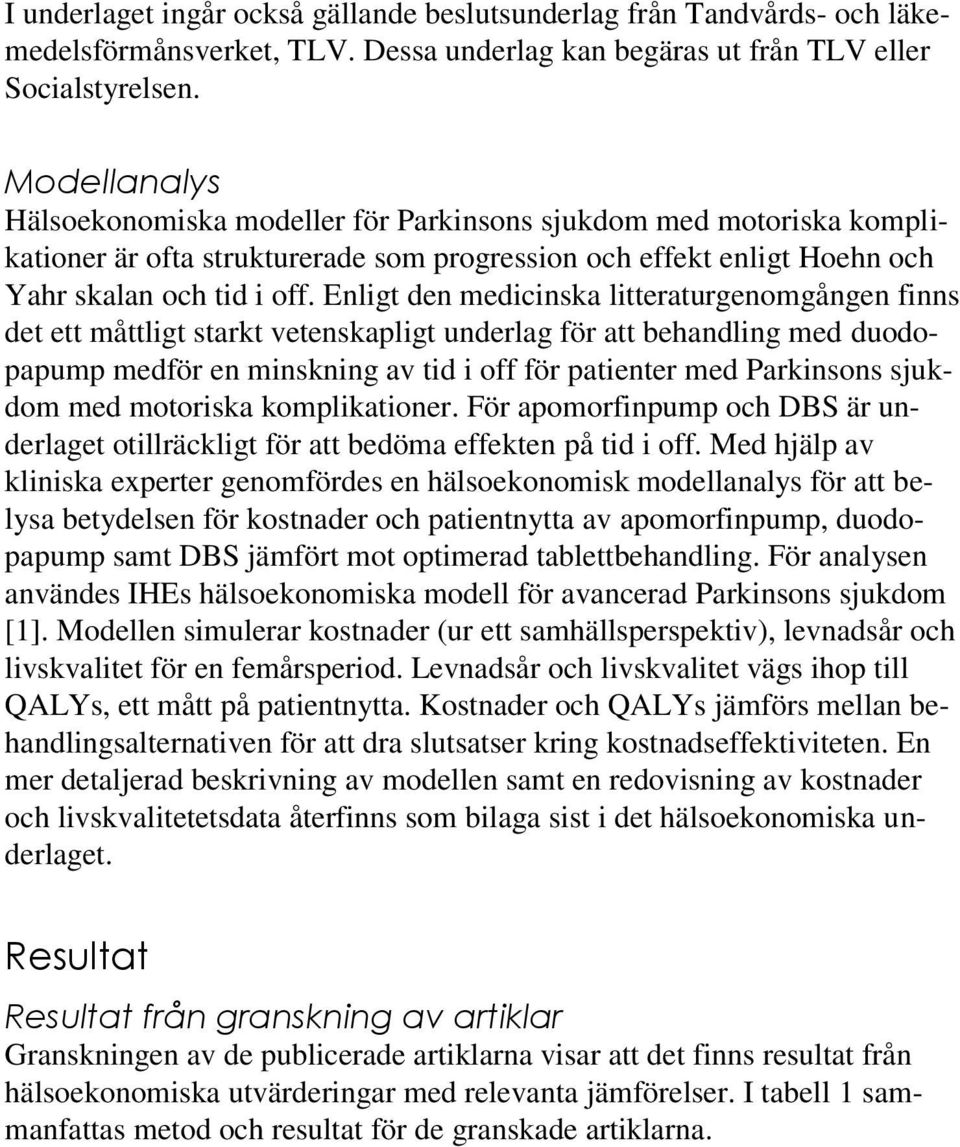 Enligt den medicinska litteraturgenomgången finns det ett måttligt starkt vetenskapligt underlag för att behandling med duodopapump medför en minskning av tid i off för patienter med Parkinsons