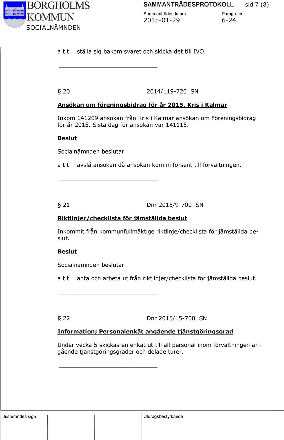 Sista dag för ansökan var 141115. avslå ansökan då ansökan kom in försent till förvaltningen.