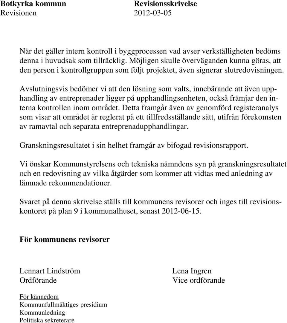 Avslutningsvis bedömer vi att den lösning som valts, innebärande att även upphandling av entreprenader ligger på upphandlingsenheten, också främjar den interna kontrollen inom området.