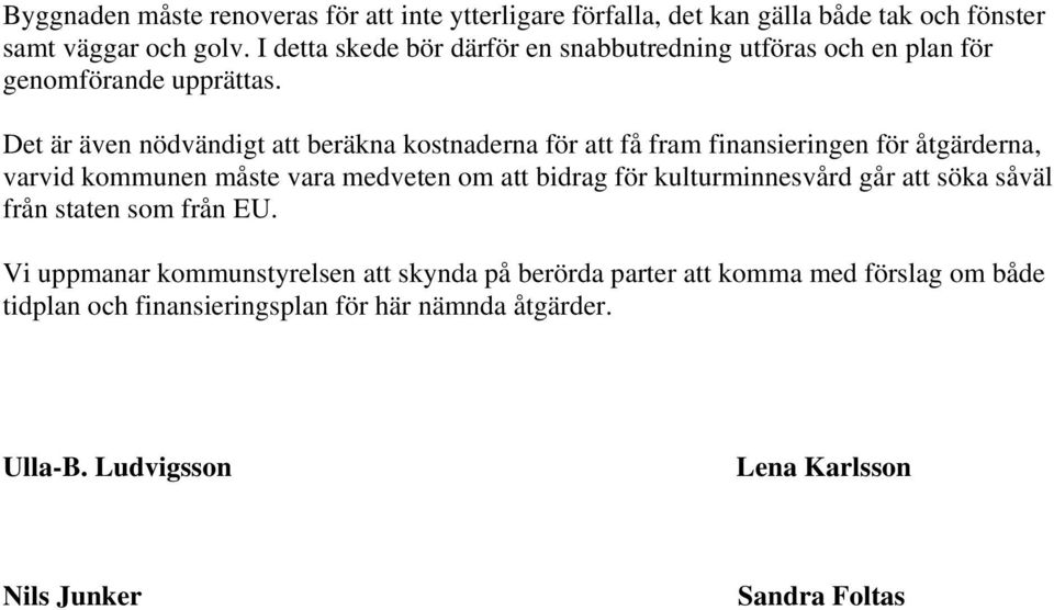 Det är även nödvändigt att beräkna kostnaderna för att få fram finansieringen för åtgärderna, varvid kommunen måste vara medveten om att bidrag för