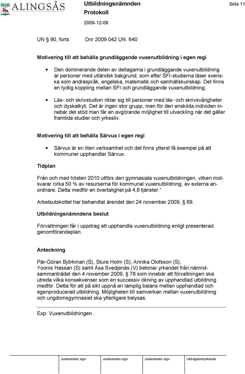 SFI-studierna lä ser svenska som andraspråk, engelska, matematik och samhä llskunskap. Det finns en tydlig koppling mellan SFI och grundlä ggande vuxenutbildning.