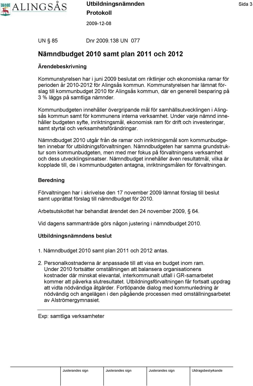 Kommunstyrelsen har lä mnat förslag till kommunbudget 2010 för Alingsås kommun, dä r en generell besparing på 3 % lä ggs på samtliga nä mnder.