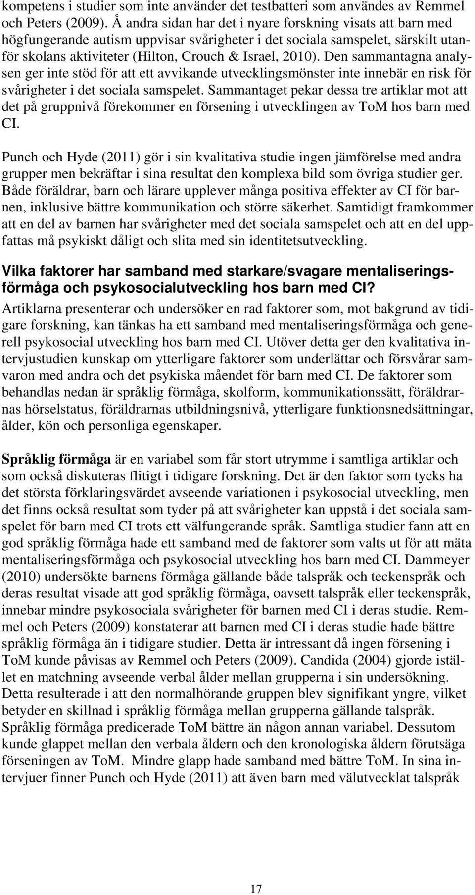 Den sammantagna analysen ger inte stöd för att ett avvikande utvecklingsmönster inte innebär en risk för svårigheter i det sociala samspelet.