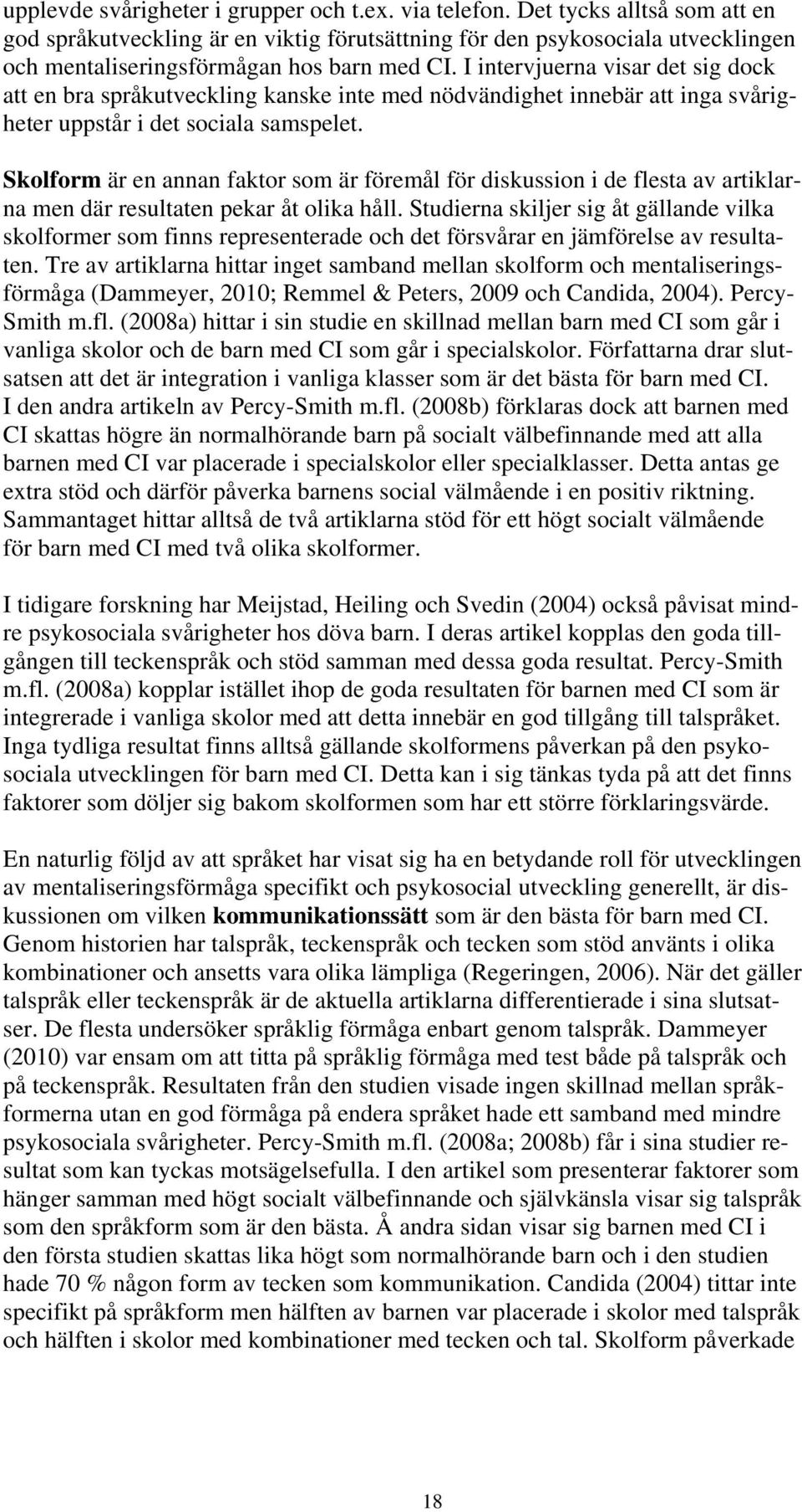 I intervjuerna visar det sig dock att en bra språkutveckling kanske inte med nödvändighet innebär att inga svårigheter uppstår i det sociala samspelet.