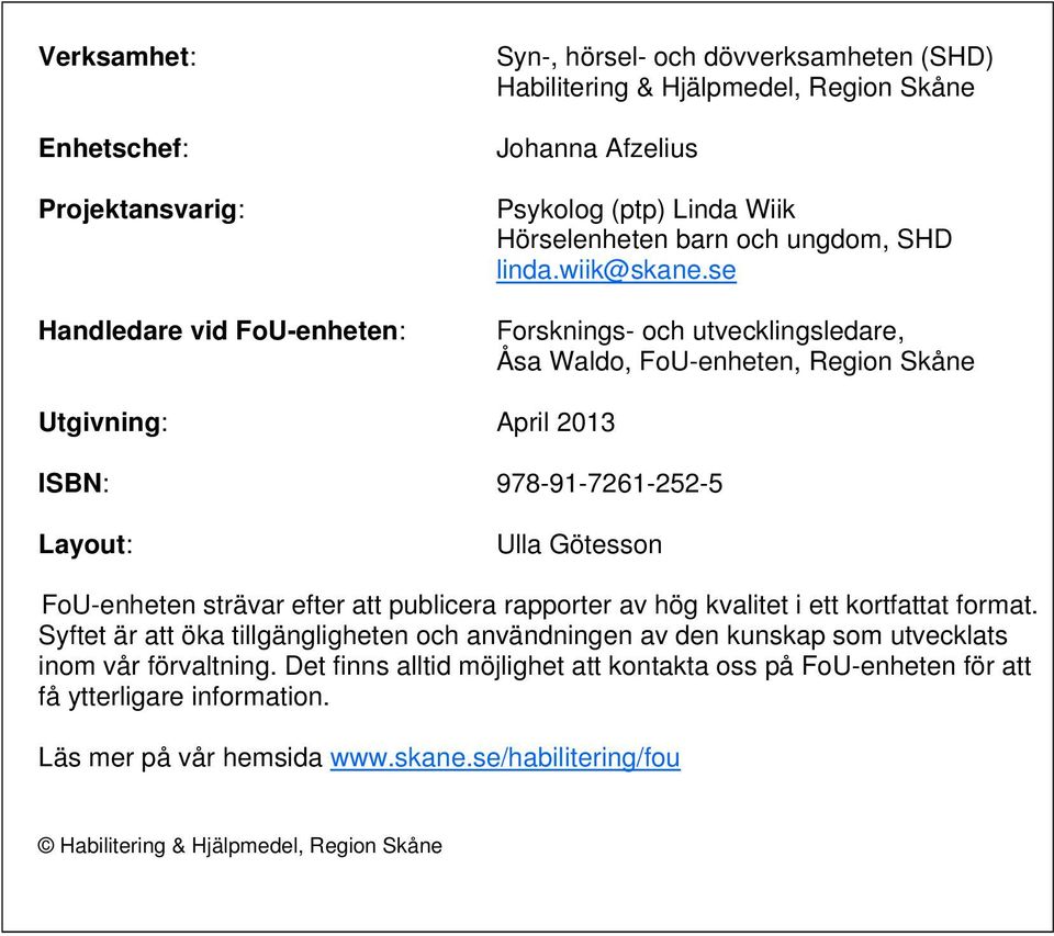 se Forsknings- och utvecklingsledare, Åsa Waldo, FoU-enheten, Region Skåne Utgivning: April 2013 ISBN: 978-91-7261-252-5 Layout: Ulla Götesson FoU-enheten strävar efter att publicera rapporter