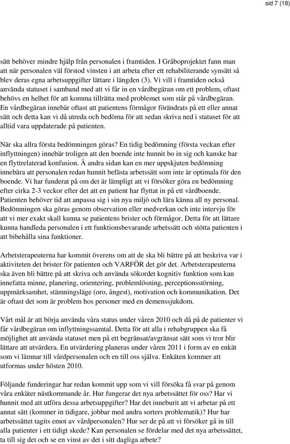 Vi vill i framtiden också använda statuset i samband med att vi får in en vårdbegäran om ett problem, oftast behövs en helhet för att komma tillrätta med problemet som står på vårdbegäran.