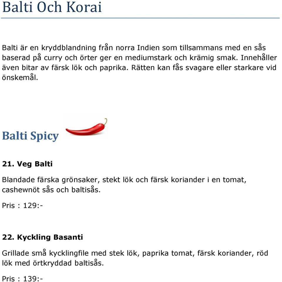 Balti Spicy 21. Veg Balti Blandade färska grönsaker, stekt lök och färsk koriander i en tomat, cashewnöt sås och baltisås.