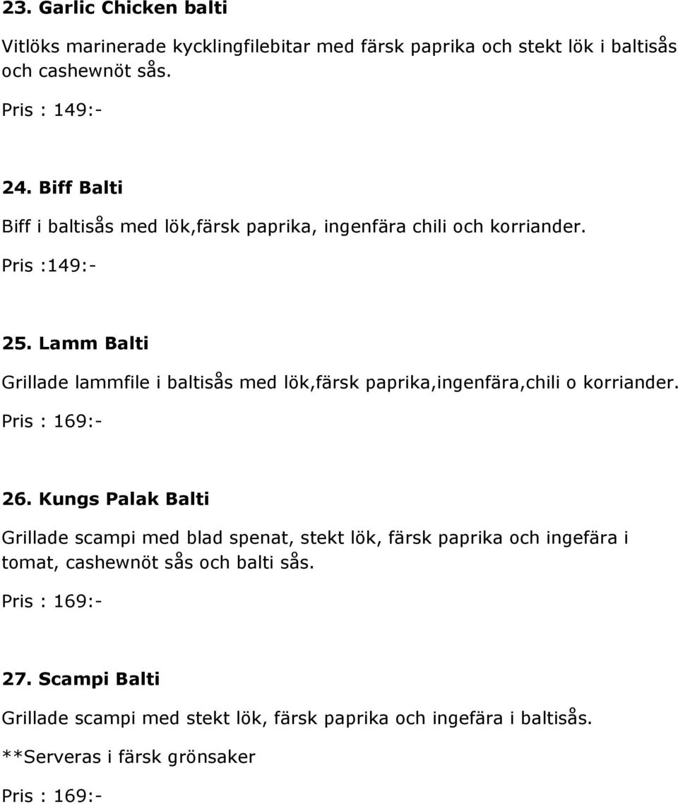Lamm Balti Grillade lammfile i baltisås med lök,färsk paprika,ingenfära,chili o korriander. Pris : 169:- 26.