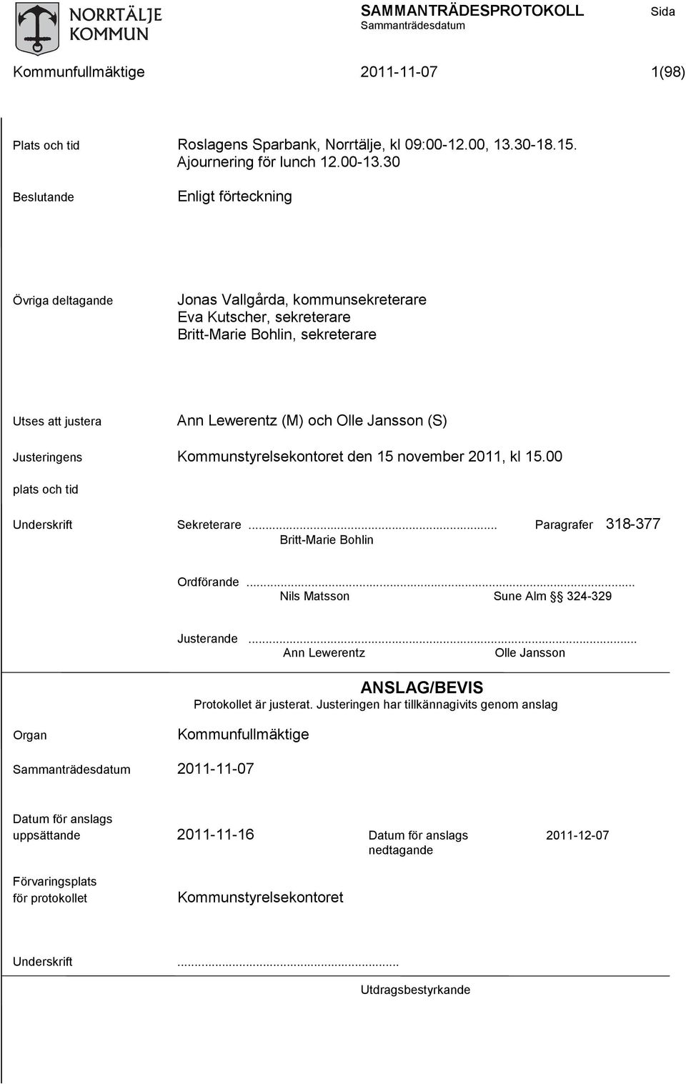 Justeringens Kommunstyrelsekontoret den 15 november 2011, kl 15.00 plats och tid Underskrift Sekreterare... Paragrafer 318-377 Britt-Marie Bohlin Ordförande... Nils Matsson Sune Alm 324-329 Justerande.