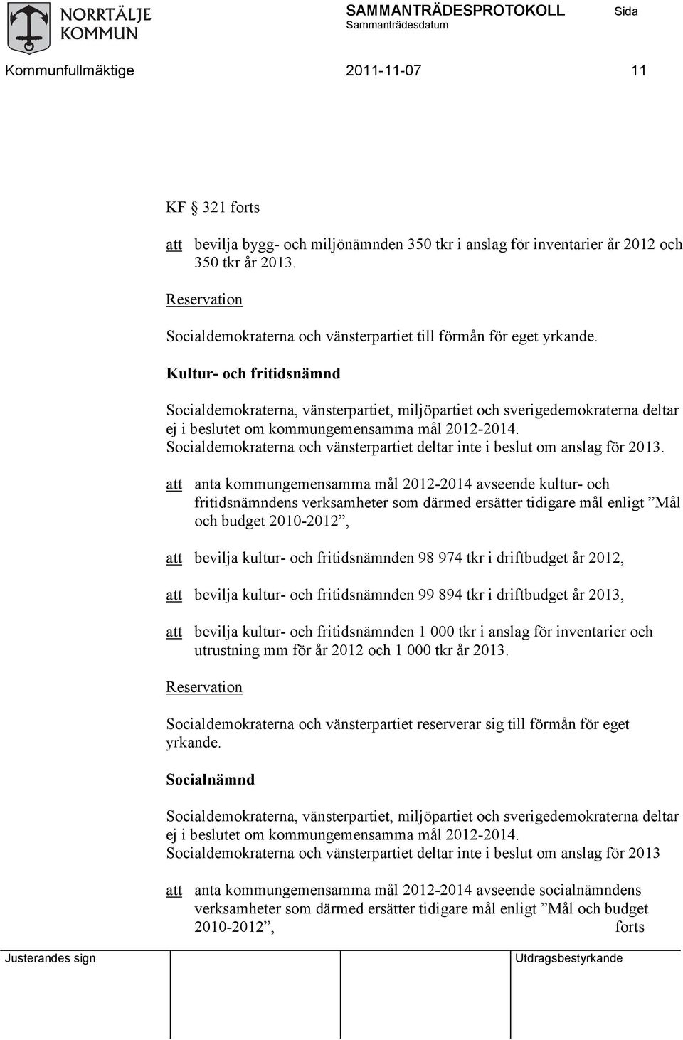 Kultur- och fritidsnämnd Socialdemokraterna, vänsterpartiet, miljöpartiet och sverigedemokraterna deltar ej i beslutet om kommungemensamma mål 2012-2014.