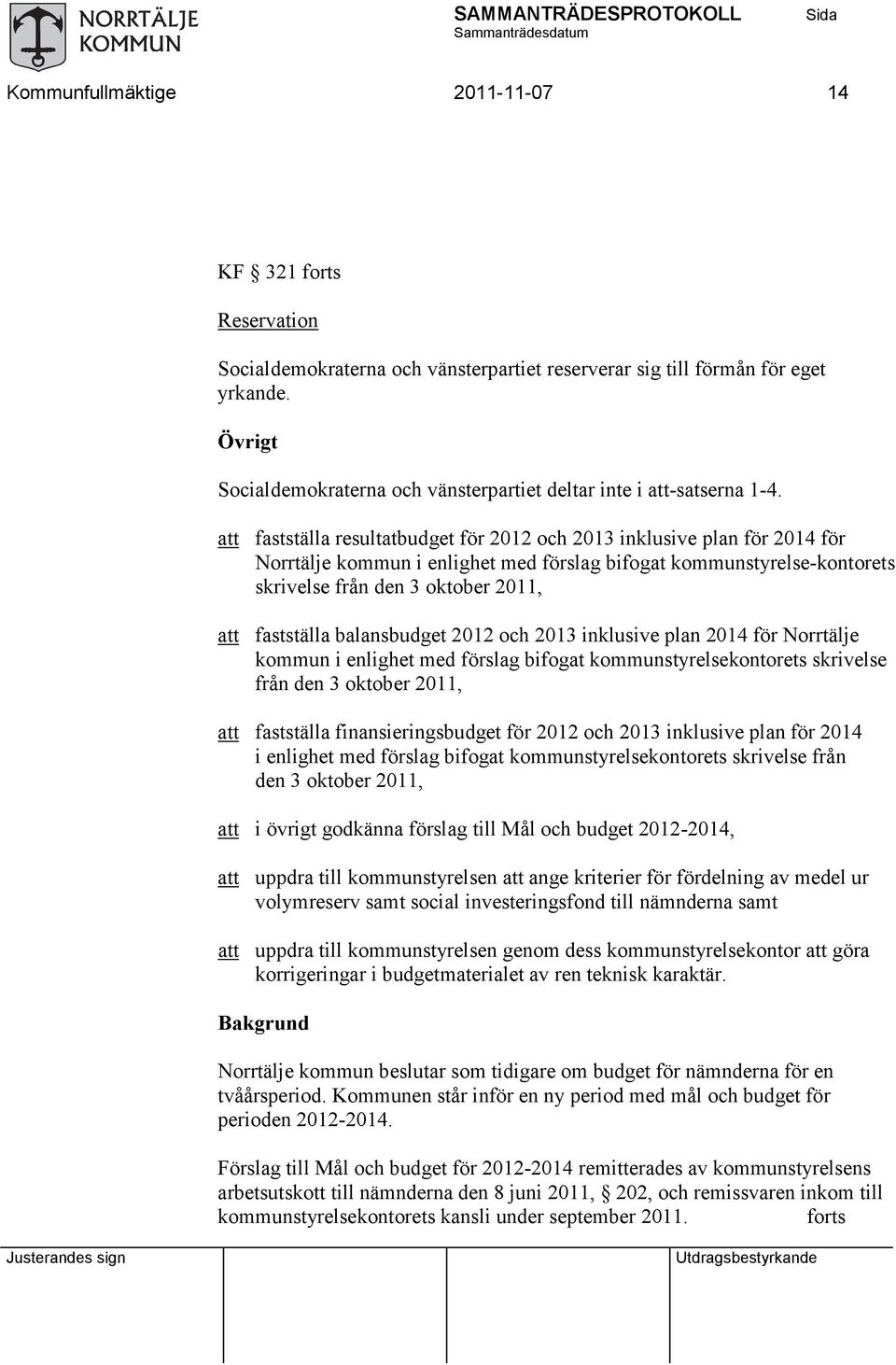 att fastställa resultatbudget för 2012 och 2013 inklusive plan för 2014 för Norrtälje kommun i enlighet med förslag bifogat kommunstyrelse-kontorets skrivelse från den 3 oktober 2011, att fastställa