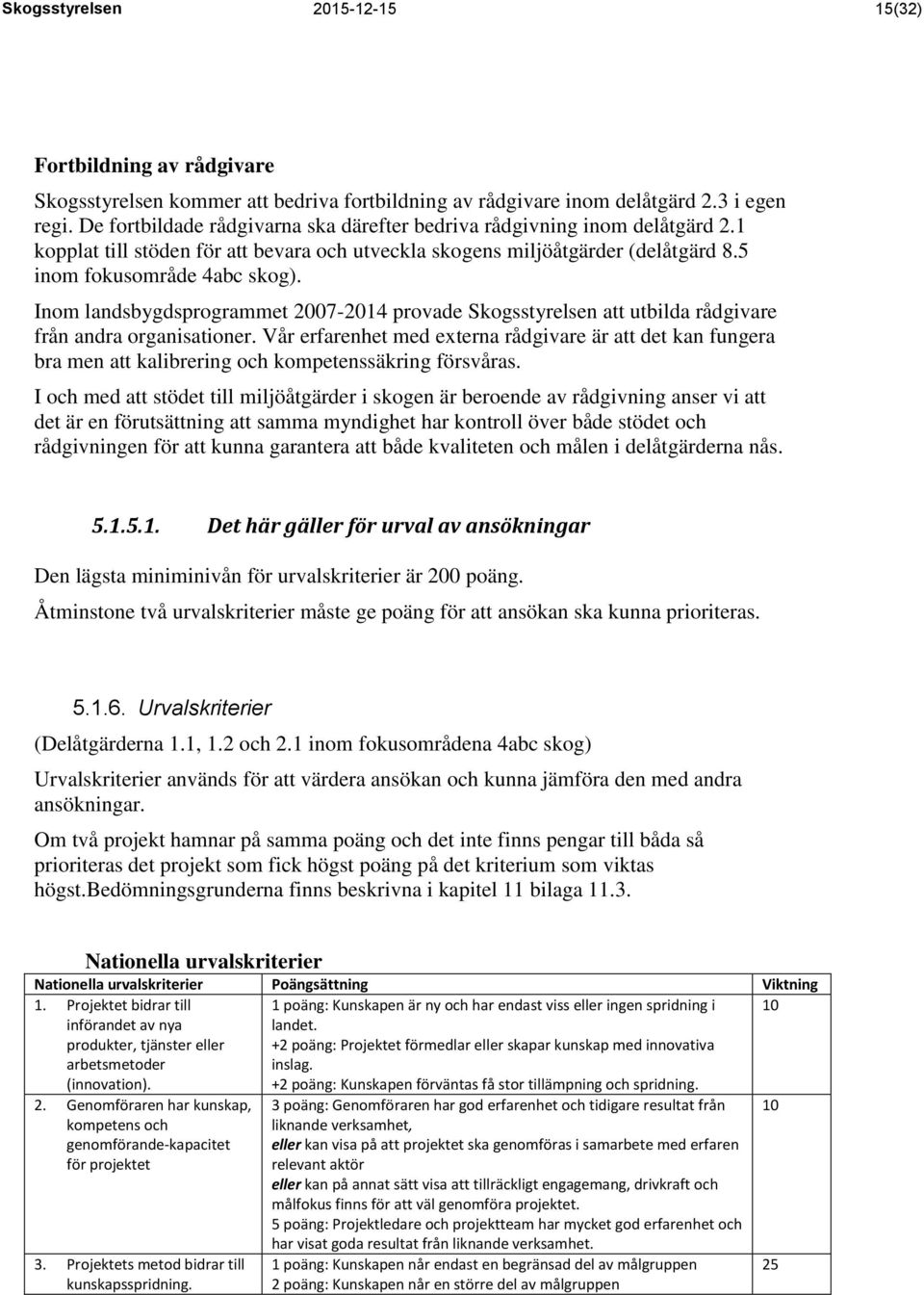 Inom landsbygdsprogrammet 2007-2014 provade Skogsstyrelsen att utbilda rådgivare från andra organisationer.