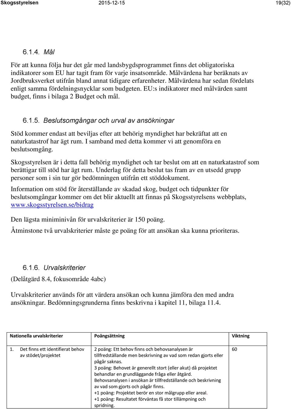 EU:s indikatorer med målvärden samt budget, finns i bilaga 2 Budget och mål. 6.1.5.