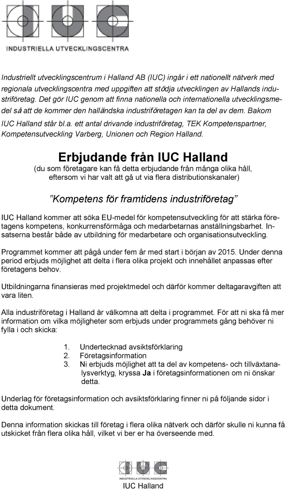 Erbjudande från (du som företagare kan få detta erbjudande från många olika håll, eftersom vi har valt att gå ut via flera distributionskanaler) Kompetens för framtidens industriföretag kommer att