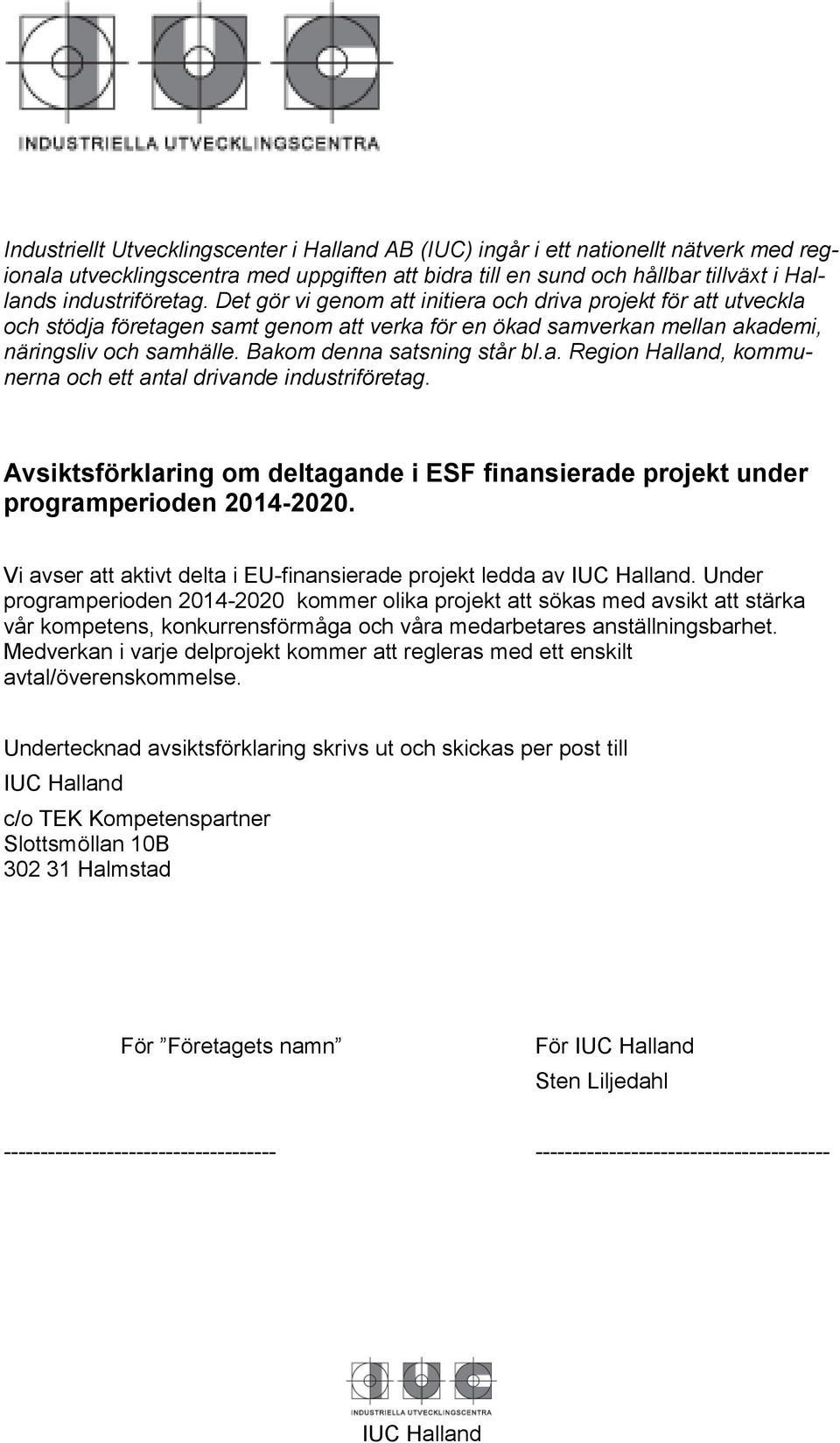 a. Region Halland, kommunerna och ett antal drivande industriföretag. Avsiktsförklaring om deltagande i ESF finansierade projekt under programperioden 2014-2020.