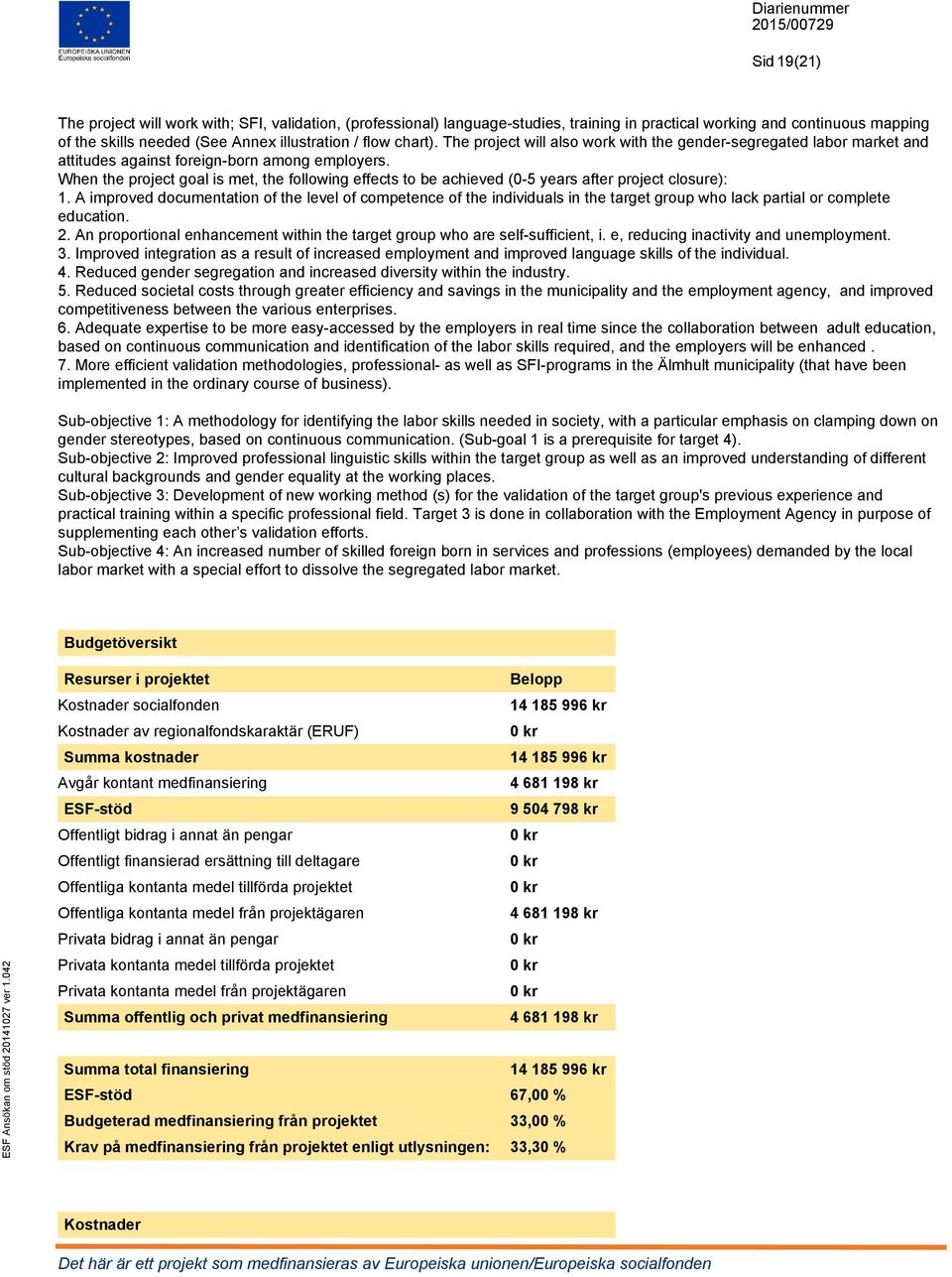 When the project goal is met, the following effects to be achieved (0-5 years after project closure): 1.