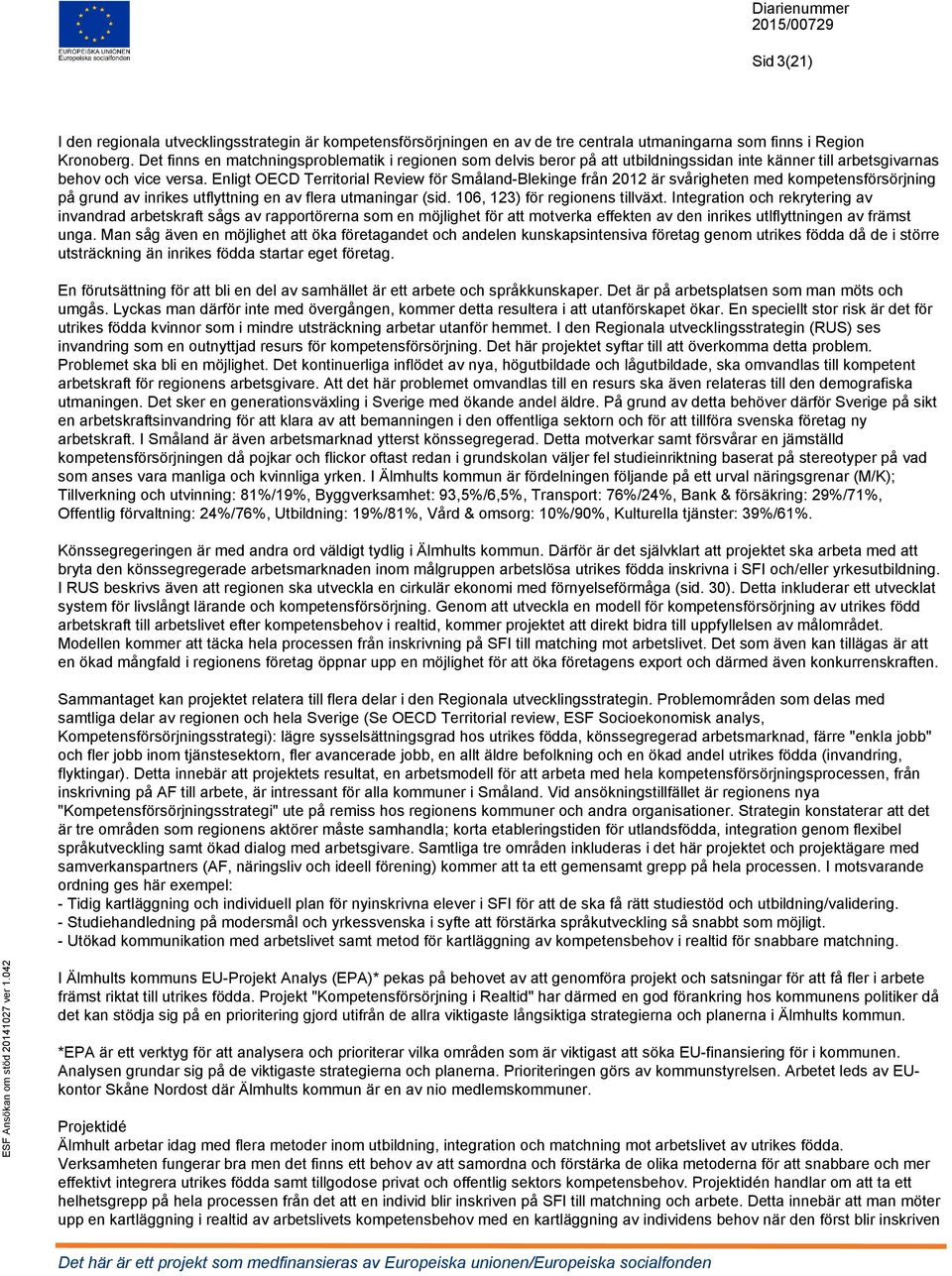 Enligt OECD Territorial Review för Småland-Blekinge från 2012 är svårigheten med kompetensförsörjning på grund av inrikes utflyttning en av flera utmaningar (sid. 106, 123) för regionens tillväxt.