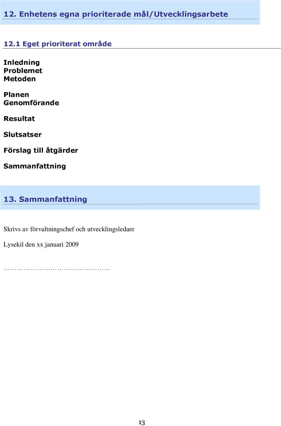 Genomförande Resultat Slutsatser Förslag till åtgärder Sammanfattning