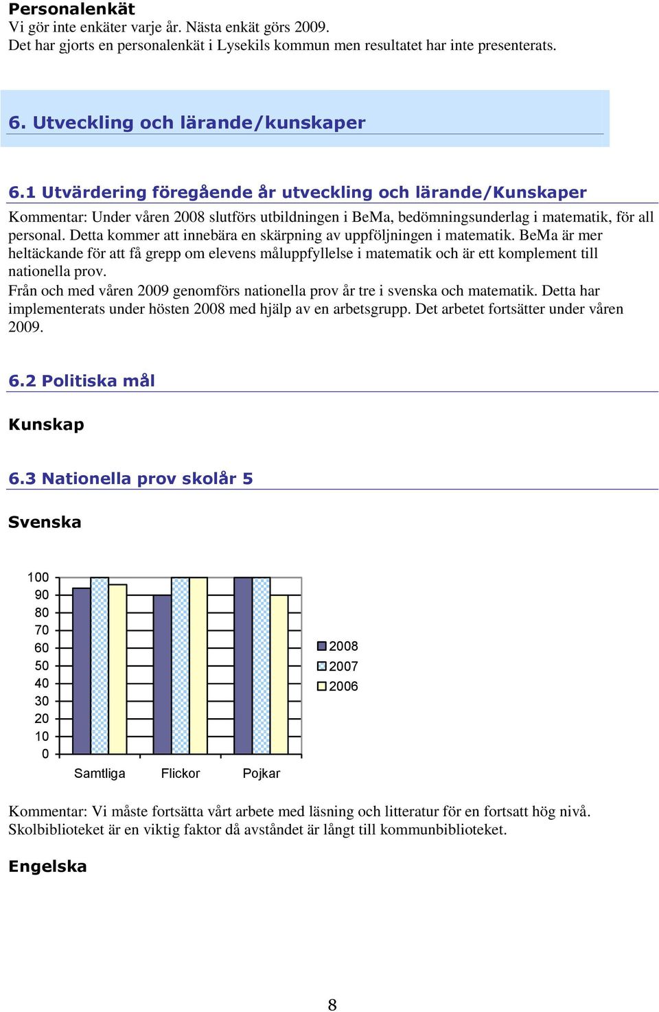 Detta kommer att innebära en skärpning av uppföljningen i matematik. BeMa är mer heltäckande för att få grepp om elevens måluppfyllelse i matematik och är ett komplement till nationella prov.