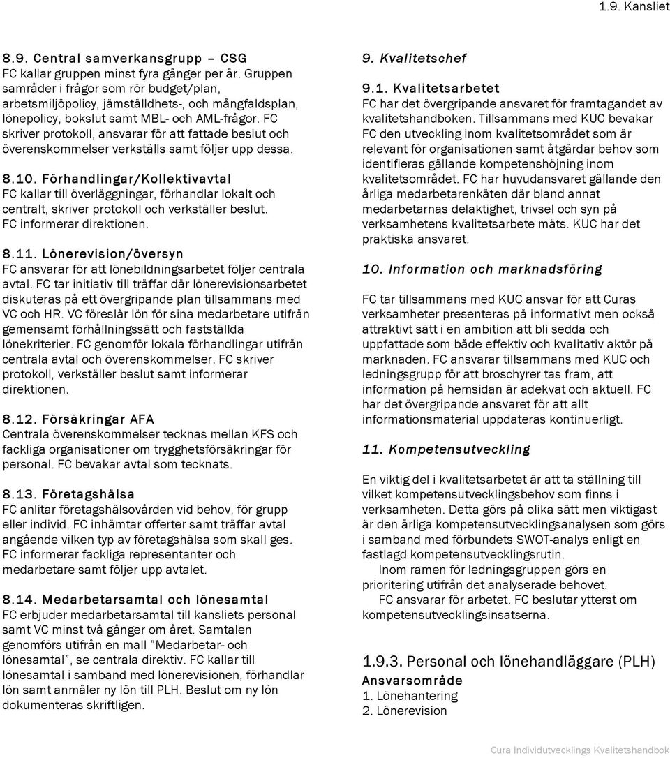 FC skriver protokoll, ansvarar för att fattade beslut och överenskommelser verkställs samt följer upp dessa. 8.10.