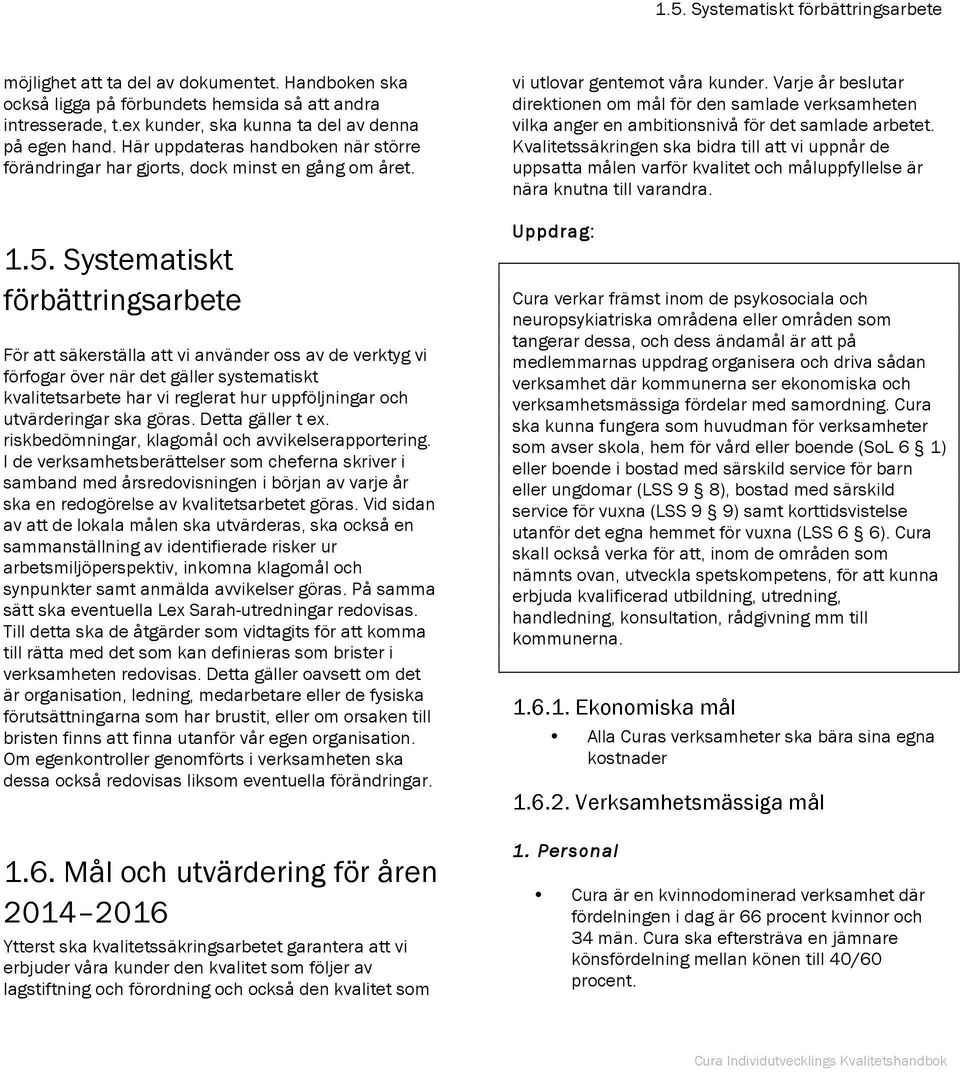 Systematiskt förbättringsarbete För att säkerställa att vi använder oss av de verktyg vi förfogar över när det gäller systematiskt kvalitetsarbete har vi reglerat hur uppföljningar och utvärderingar