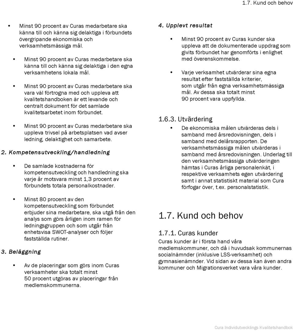 Minst 90 procent av Curas medarbetare ska vara väl förtrogna med och uppleva att kvalitetshandboken är ett levande och centralt dokument för det samlade kvalitetsarbetet inom förbundet.