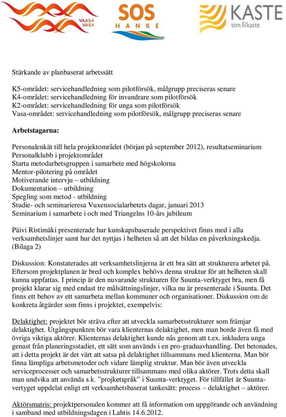 2012), resultatseminarium Personalklubb i projektområdet Starta metodarbetsgruppen i samarbete med högskolorna Mentor-pilotering på området Motiverande intervju utbildning Dokumentation utbildning