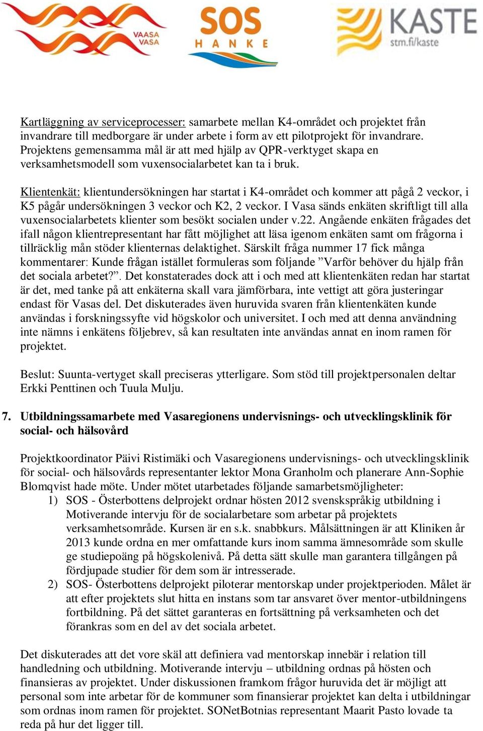 Klientenkät: klientundersökningen har startat i K4-området och kommer att pågå 2 veckor, i K5 pågår undersökningen 3 veckor och K2, 2 veckor.