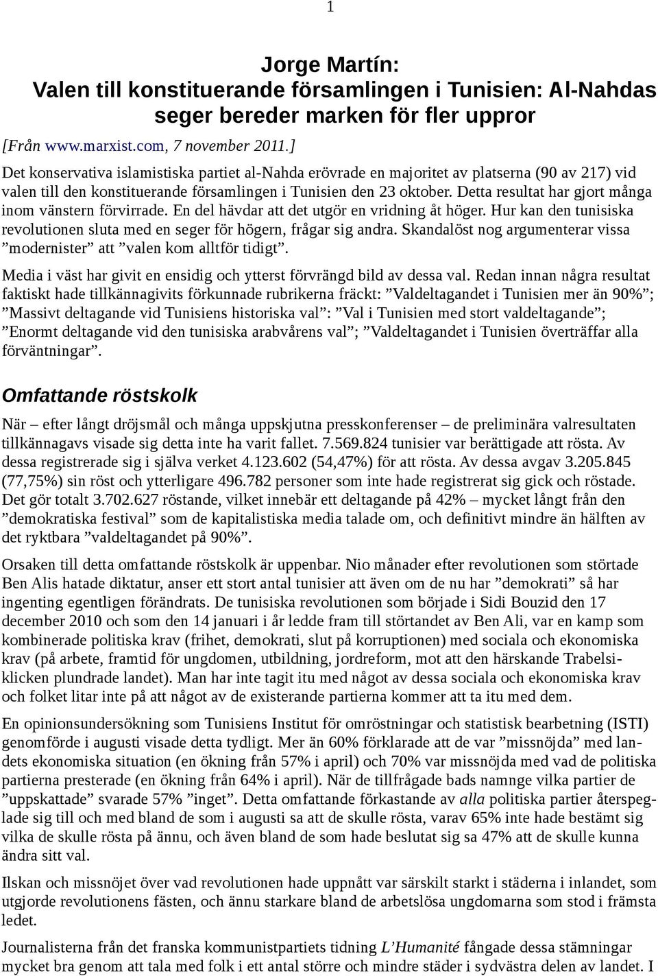 Detta resultat har gjort många inom vänstern förvirrade. En del hävdar att det utgör en vridning åt höger. Hur kan den tunisiska revolutionen sluta med en seger för högern, frågar sig andra.