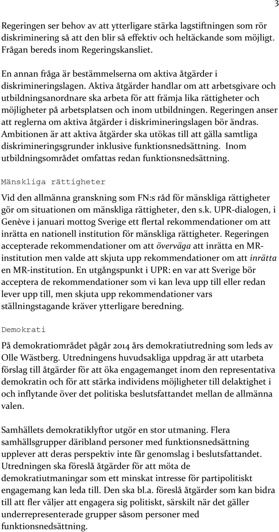 Aktiva åtgärder handlar om att arbetsgivare och utbildningsanordnare ska arbeta för att främja lika rättigheter och möjligheter på arbetsplatsen och inom utbildningen.