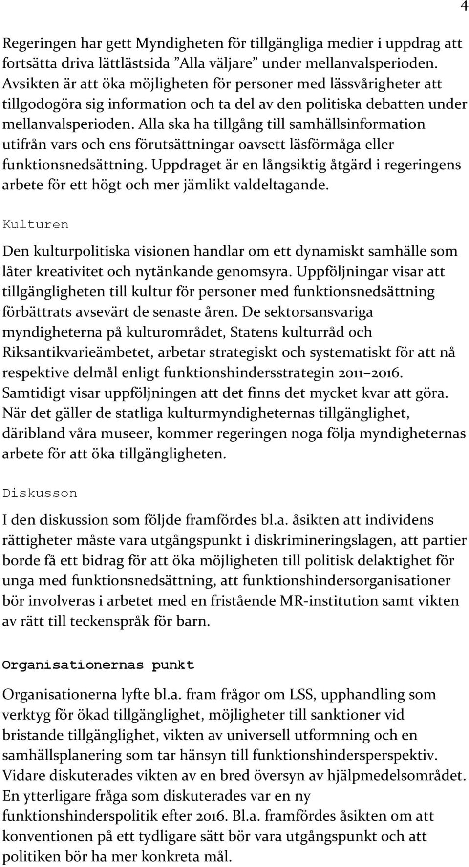 Alla ska ha tillgång till samhällsinformation utifrån vars och ens förutsättningar oavsett läsförmåga eller funktionsnedsättning.