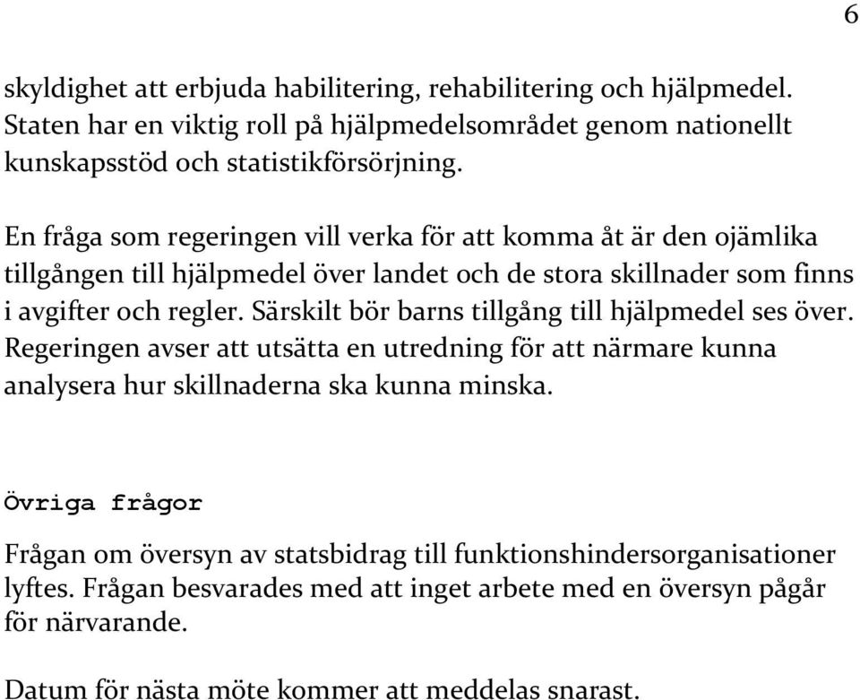 Särskilt bör barns tillgång till hjälpmedel ses över. Regeringen avser att utsätta en utredning för att närmare kunna analysera hur skillnaderna ska kunna minska.