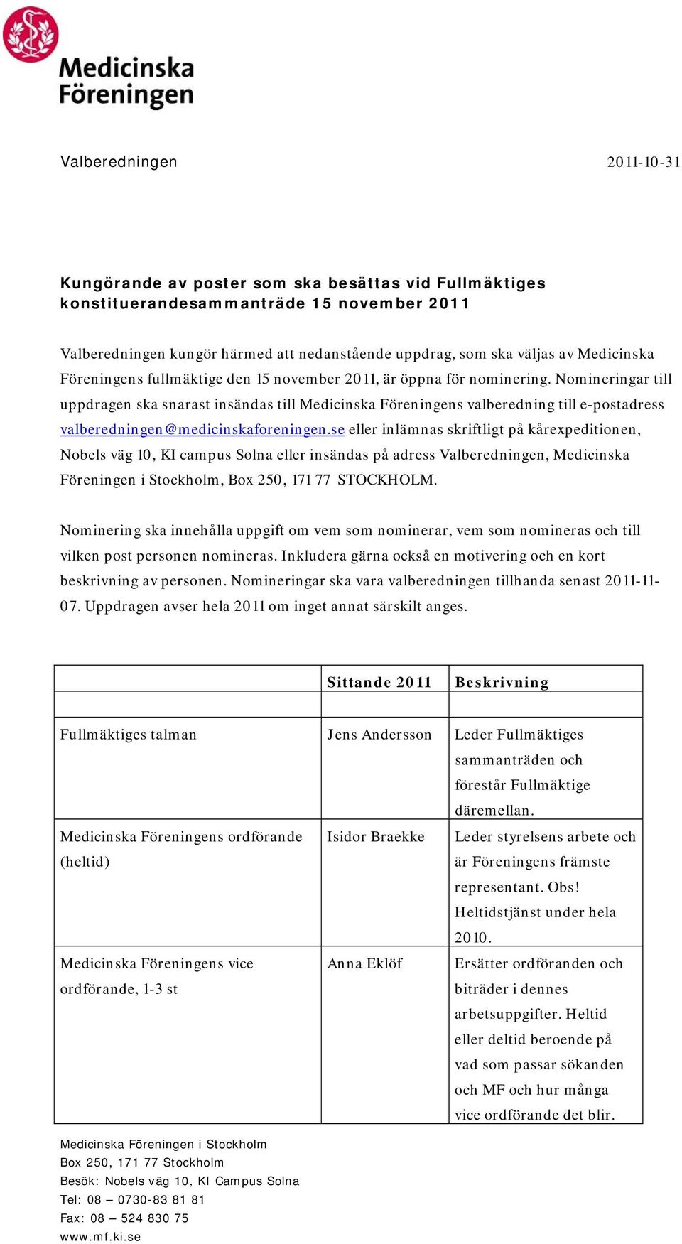 Nomineringar till uppdragen ska snarast insändas till Medicinska Föreningens valberedning till e-postadress valberedningen@medicinskaforeningen.