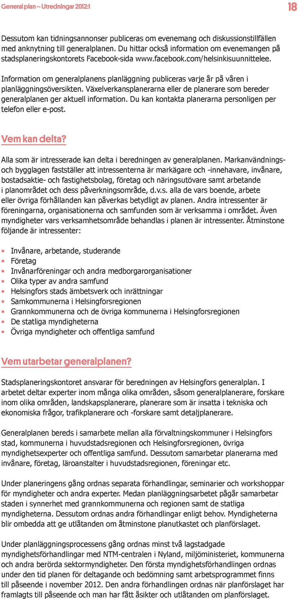 Information om generalplanens planläggning publiceras varje år på våren i planläggningsöversikten. Växelverkansplanerarna eller de planerare som bereder generalplanen ger aktuell information.