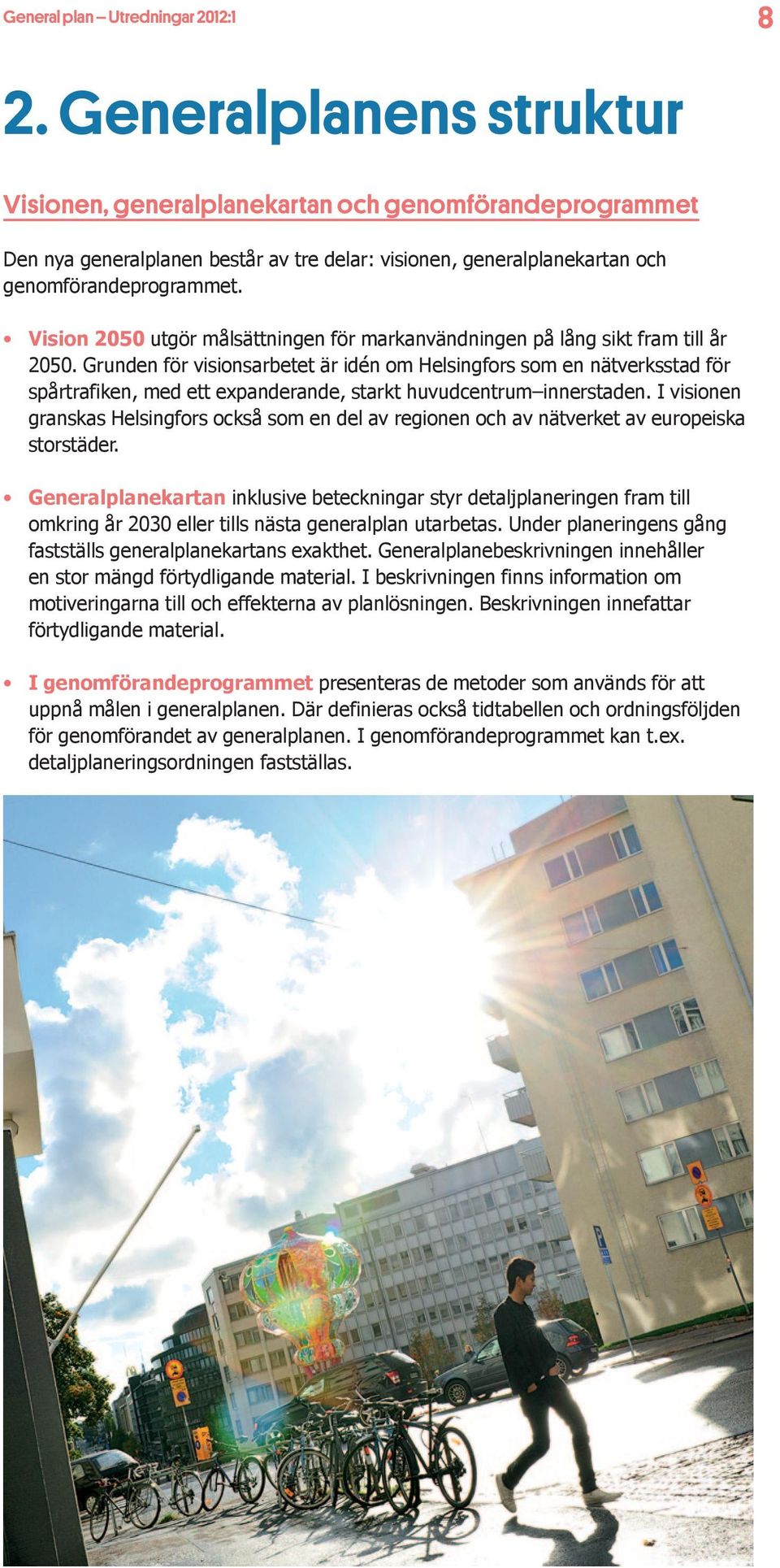 Grunden för visionsarbetet är idén om Helsingfors som en nätverksstad för spårtrafiken, med ett expanderande, starkt huvudcentrum innerstaden.