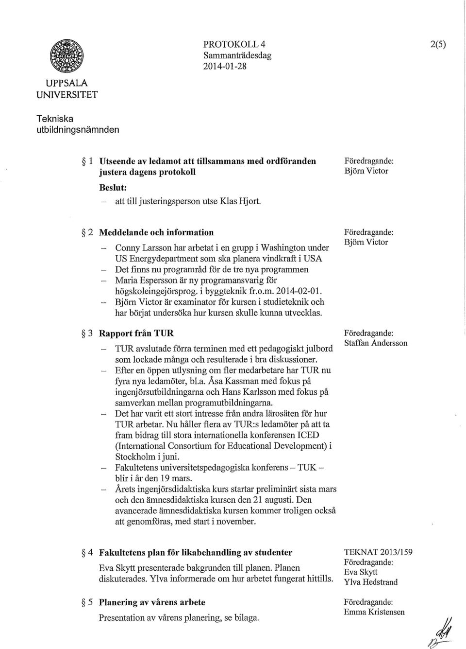 Espersson är ny programansvarig för högskoleingejörsprog. i byggteknik fr.o.m. 2014-02-01. är examinator för kursen i studieteknik och har börjat undersöka hur kursen skulle kunna utvecklas.