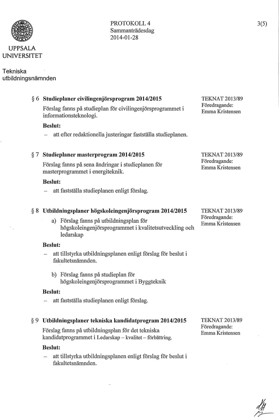 8 Utbildningsplaner högskoleingenjörsprogram 2014/2015 a) Förslag fanns på utbildningsplan för högskoleingenjörsprogrammet i kvalitetsutveckling och ledarskap - att tillstyrka utbildningsplanen