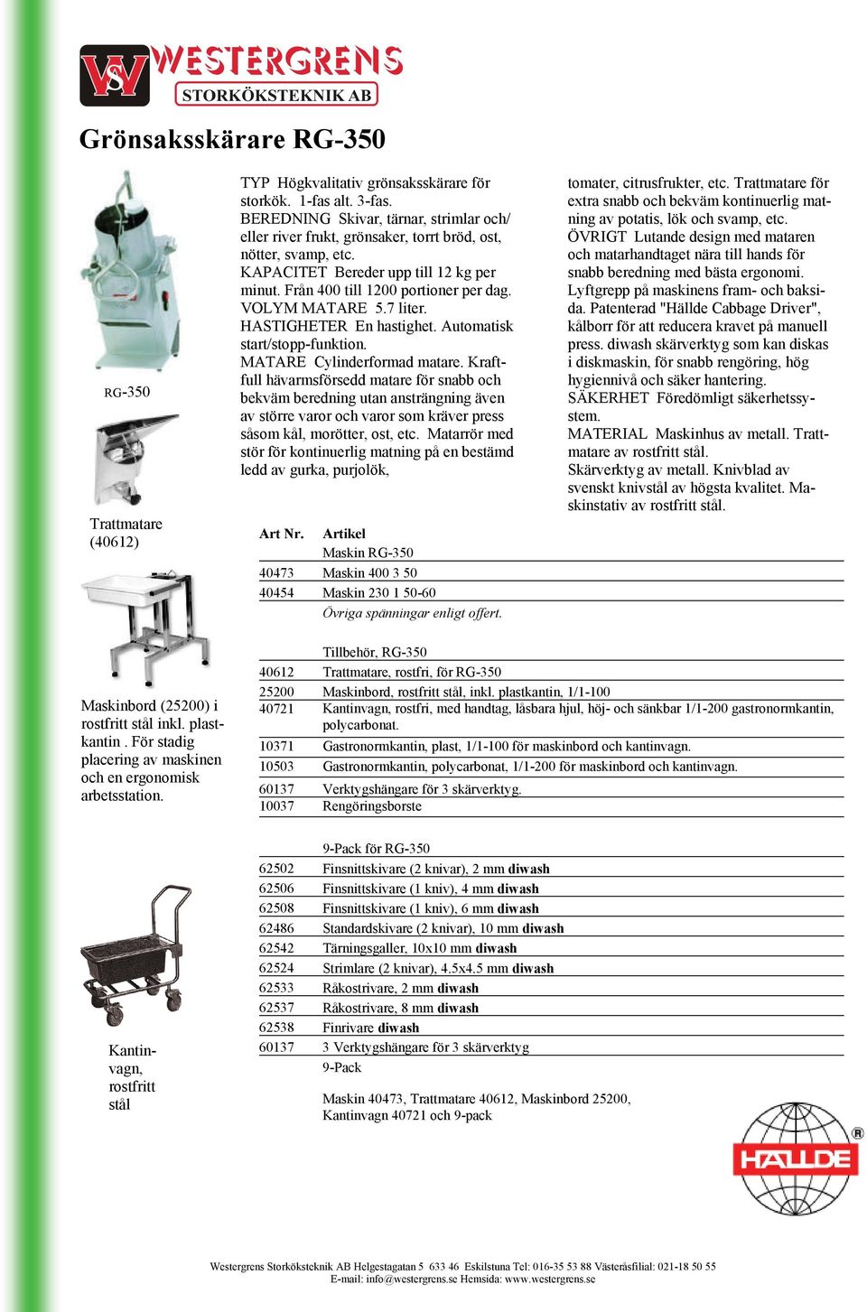 VOLYM MATARE 5.7 liter. HASTIGHETER En hastighet. Automatisk start/stopp-funktion. MATARE Cylinderformad matare.