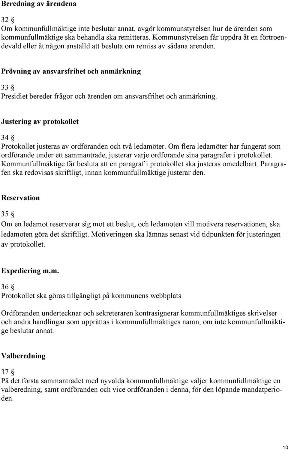 Prövning av ansvarsfrihet och anmärkning 33 Presidiet bereder frågor och ärenden om ansvarsfrihet och anmärkning. Justering av protokollet 34 Protokollet justeras av ordföranden och två ledamöter.