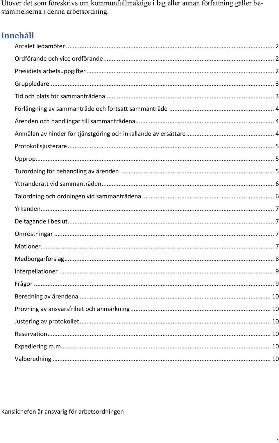 .. 4 Anmälan av hinder för tjänstgöring och inkallande av ersättare... 4 Protokollsjusterare... 5 Upprop... 5 Turordning för behandling av ärenden... 5 Yttranderätt vid sammanträden.