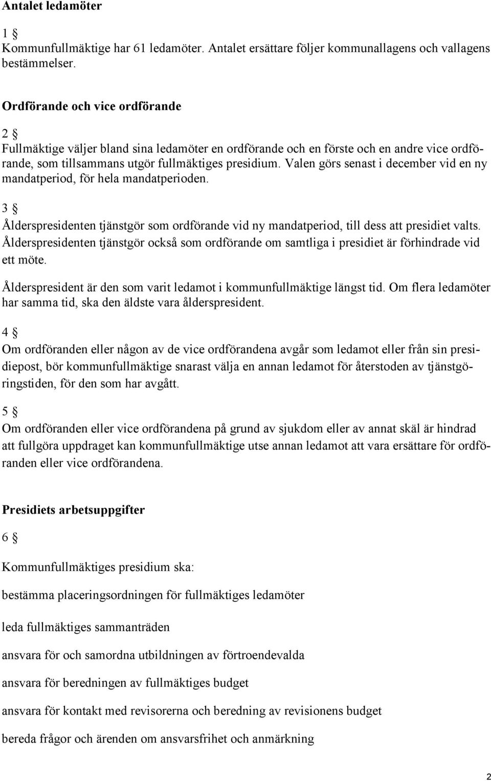 Valen görs senast i december vid en ny mandatperiod, för hela mandatperioden. 3 Ålderspresidenten tjänstgör som ordförande vid ny mandatperiod, till dess att presidiet valts.